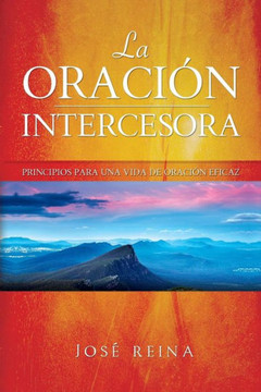 La Oracian Intercesora: Principios para una vida de oracian eficaz
