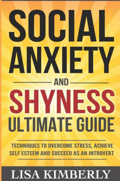 Social Anxiety and Shyness Ultimate Guide: Techniques to Overcome Stress, Achieve Self Esteem and Succeed as an Introvert