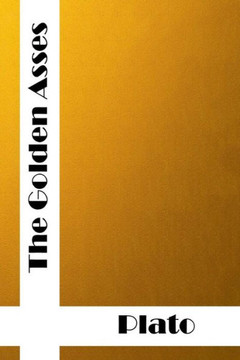 The Golden Asse: (Plato Classics Collection) Plato The Golden Asse: (Plato Classics Collection) Plato