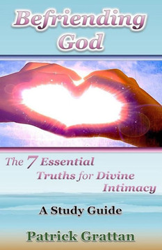 Befriending God: The 7 Essential Truths for Divine Intimacy