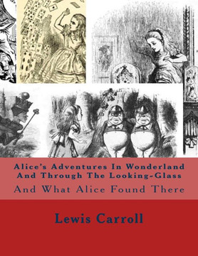 Alice's Adventures In Wonderland And Through The Looking-Glass: And What Alice Found There