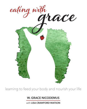 Eating With Grace: Learning to Feed Your Body and Nourish Your Life