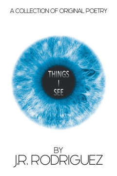 Things I See: A Collection of Original Poetry by J.R. Rodriguez
