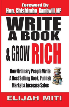 Write A Book & Grow Rich: How Ordinary People Write A Best Seller, Publish, Market & Increase Sales