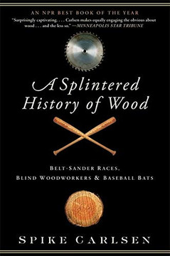 A Splintered History Of Wood: Belt-Sander Races, Blind Woodworkers, And Baseball Bats