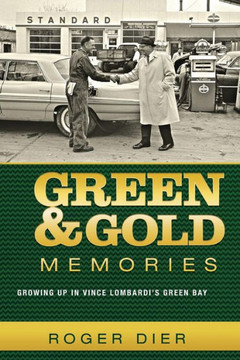 Green & Gold Memories: Growing up in Vince Lombardi's Green Bay