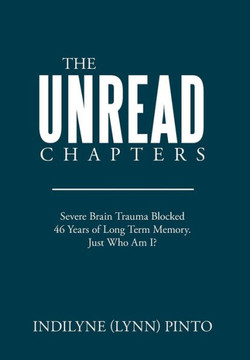 The Unread Chapters: Severe Brain Trama Blocked 46 Years of Long Term Memory. Just Who Am I? : 9781514401286