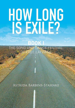 How Long Is Exile?: Book I: the Song and Dance Festival of Free Latvians : 9781514403266