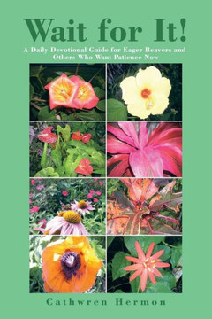 Wait for It!: A Daily Devotional Guide for Eager Beavers and Others Who Want Patience Now : 9781514406441