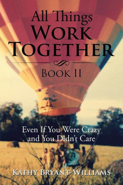 All Things Work Together Book II: Even If You Were Crazy and You Didn't Care : 9781514408070