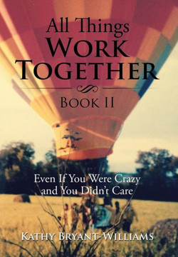 All Things Work Together Book II: Even If You Were Crazy and You Didn't Care : 9781514408087