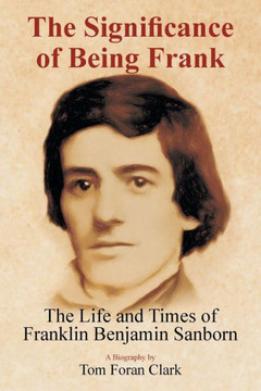 The Significance of Being Frank: The Life and Times of Franklin Benjamin Sanborn : 9781514408377