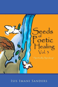 Seeds of Poetic Healing, Vol. 3: ""Spiritually Speaking"" : 9781514408995
