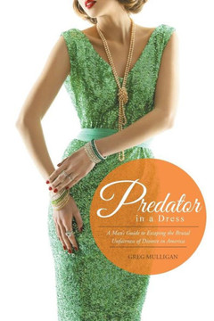 Predator in a Dress: A Man's Guide to Escaping the Brutal Unfairness of Divorce in America : 9781514409022