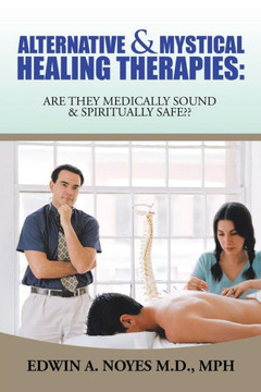 Alternative & Mystical Healing Therapies: Are They Medically Sound & Spiritually Safe : 9781514411735