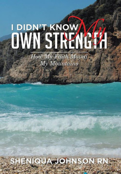 I Didn't Know My Own Strength: How My Faith Moved My Mountains : 9781514421796