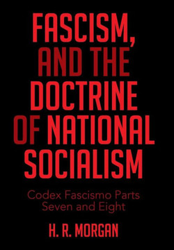 FASCISM, and The Doctrine of NATIONAL SOCIALISM: Codex Fascismo Parts Seven and Eight : 9781514423554