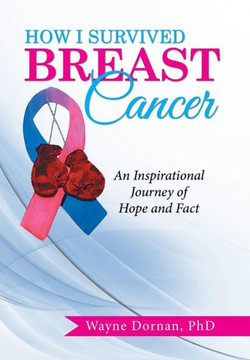 How I Survived Breast Cancer: An Inspirational Journey of Hope and Fact : 9781514424421