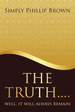 The Truth . . . . Well, It Will Always Remain : 9781514425312