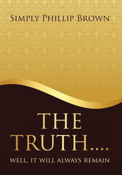 The Truth . . . . Well, It Will Always Remain : 9781514425329