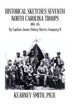 Historical Sketches Seventh North Carolina Troops 1861-65: By Captain James Sidney Harris, Company B : 9781514427101