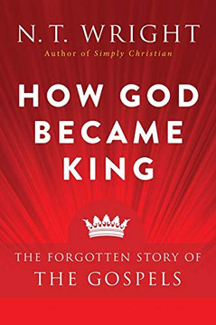 How God Became King: The Forgotten Story Of The Gospels