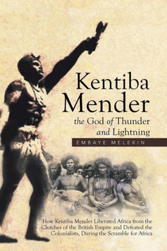 Kentiba Mender the God of Thunder and Lightning: How Kentiba Mender Liberated Africa from the Clutches of the British Empire and Defeated the Colonial : 9781514461754