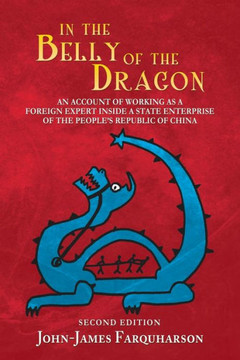 In the Belly of the Dragon: An Account of Working as a Foreign Expert Inside a State Enterprise of the People's Republic of China : 9781514464779