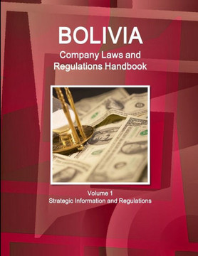 Bolivia Company Laws and Regulations Handbook Volume 1 Strategic Information and Regulations