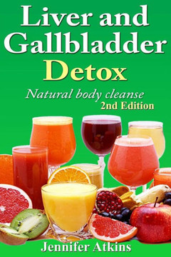 Detox: Liver and Gallbladder Detox: Natural Body Cleanse Detox: Liver and Gallbladder Detox: Natural Body Cleanse