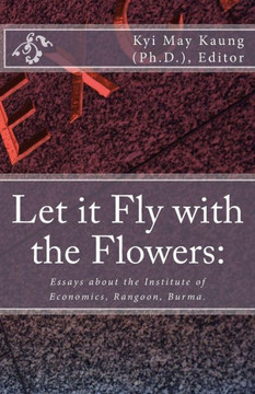 Let It Fly with the Flowers: : Essays about the Institute of Economics, Rangoon, Burma. Let It Fly with the Flowers: : Essays about the Institute of Economics, Rangoon, Burma.