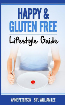 Happy & Gluten Free - Lifestyle Guide: Fast Track to Happy Gluten Free Life & Healing of Gluten Intolerance