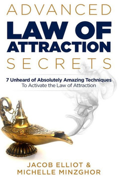 Advanced Law of Attraction Secrets: 7 Unheard of Absolutely Amazing Techniques to Activate the Law of Attraction