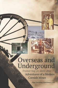 Overseas And Underground : Adventures Of A Modern Cornish Miner