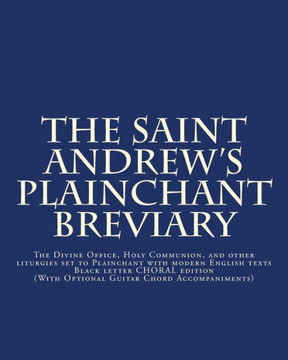 The Saint Andrew's Plainchant Breviary: The Divine Office, Holy Communion, and other Liturgies set to Plainchant with modern English texts.