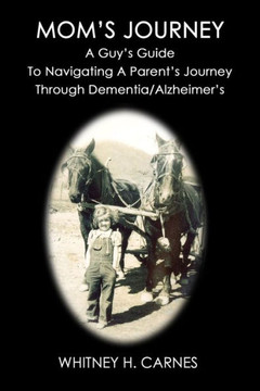 Mom's Journey: A Guy's Guide To Navigating A Parent's Journey Through Dementia / Alzheimer's