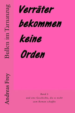 VerrEter Bekommen Keine Orden: Und Eine Geschichte, Die Es Nicht Zum Roman Schaffte