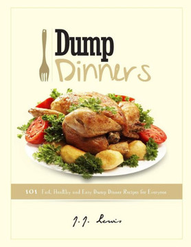 Dump Dinners: 101 Fast, Healthy and Easy Dump Dinner Recipes for Everyone : 9781514685112