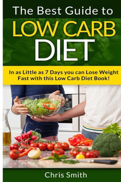 Low Carb Diet - Chris Smith: The Best Guide To Low Carb - Lose Fat And Get A Fast Metabolism In 7 Days With This Weight Loss Blood Sugar Solution D