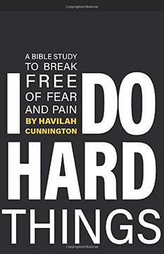 I Do Hard Things: A Bible Study to Break of Fear and Pain I Do Hard Things: A Bible Study to Break of Fear and Pain