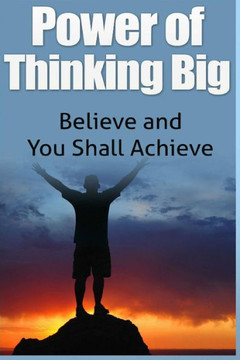 Power Of Thinking Big: Believe and You Shall Achieve