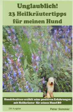 Unglaublich! 23 Heilkraeutertipps fuer meinen Hund: Hundebesitzer erzaehlt seine positiven Erfahrungen mit Heilkraeutern fer seinen Hund BO.