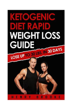 Ketogenic Diet Rapid Weight Loss Guide: Lose Up To 30 Lbs. In 30 Days