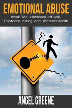 Emotional Abuse: Break Free - Emotional Self Help, Emotional Healing, and Emotional Health