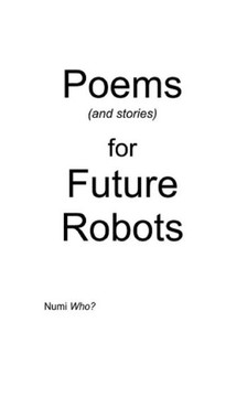 Poems (and stories) for Future Robots