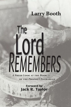 The Lord Remembers: A Fresh Look at the Book of the Prophet Zechariah