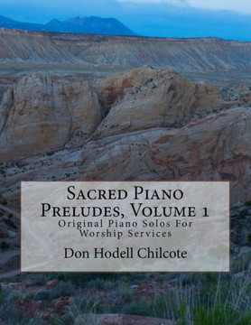 Sacred Piano Preludes Volume 1: Original Piano Solos For Worship Services