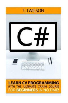 C#: Learn C# Programming with the Ultimate Crash Course for Beginners in no Time!