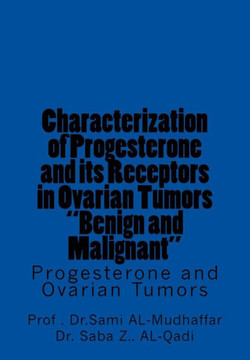 Characterization of Progesterone and its Receptors in Ovarian Tumors ""Benign and Malignant: Progesterone and Ovarian Tumors