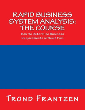 Rapid Business System Analysis: The Course: How to Determine Business Requirements without Pain